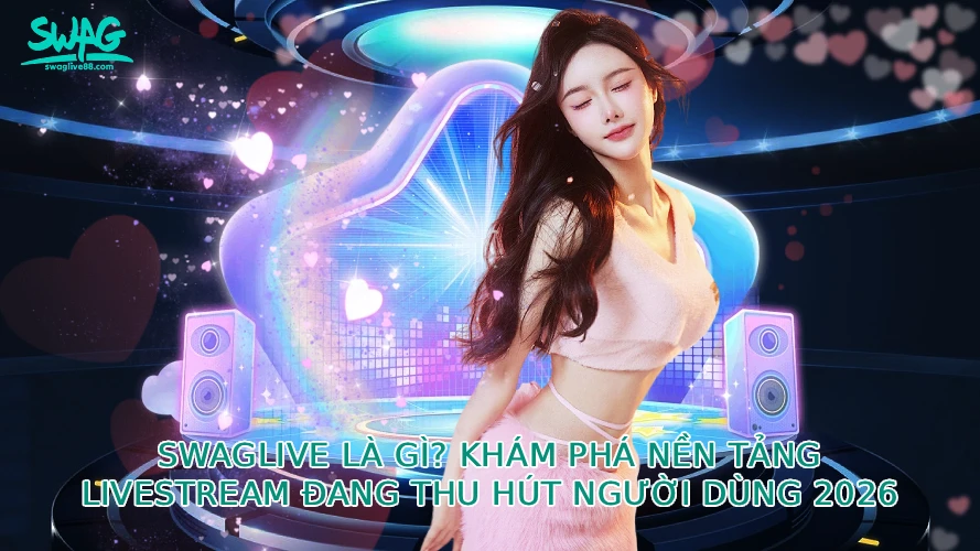 Swaglive Là Gì? Khám Phá Nền Tảng Livestream Đang Thu Hút Người Dùng 2026 Swaglive Là Gì? Khám Phá Nền Tảng Livestream Đang Thu Hút Người Dùng 2026